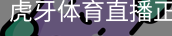 虎牙体育直播正规体育体系